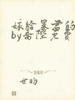 嫁给暴君的男人by乔陛免费阅读