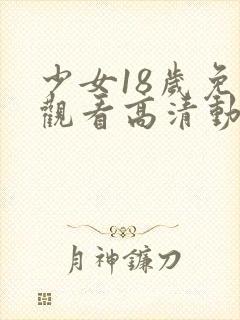 少女18岁免费观看高清动漫