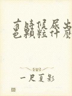 有时候尿出来白色颗粒什么原因