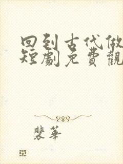 回到古代做县令短剧免费观看