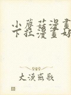 小蘑菇漫画免费下拉漫画好看漫画