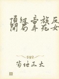 顶级帝族反派:开局弄死女主