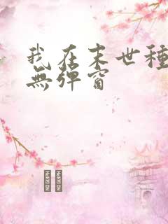 我在末世种个田无弹窗