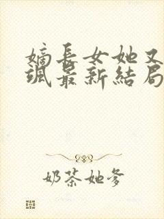 嫡长女她又美又飒最新结局