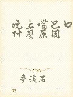 晚上嘴巴口干是什么原因