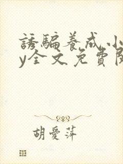 诱骗养成小说by全文免费阅读