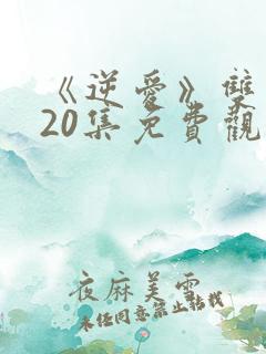 《逆爱》双男主20集免费观看全集