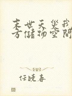 末世天灾我有一方储物空间