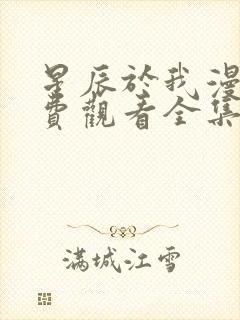 星辰于我漫画免费观看全集下拉式