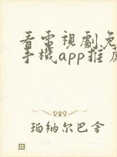 看电视剧免费的手机app推荐