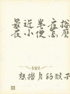 最近半夜总是起夜小便怎么回事