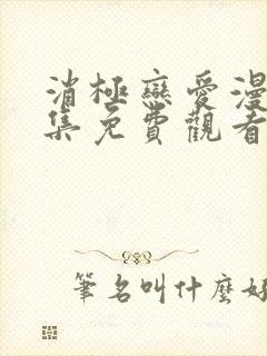 消极恋爱漫画全集免费观看无删减版