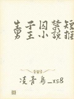 生子囚禁短篇双男主小说推荐