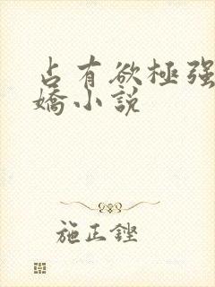 占有欲极强的病娇小说