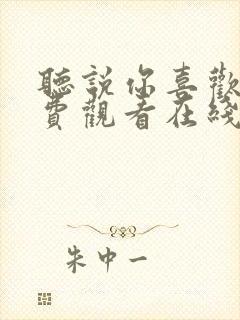 听说你喜欢我免费观看在线完整版