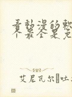 看动漫的软件哪个最全是免费的下载