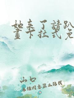 她来了请趴下漫画下拉式免费阅读