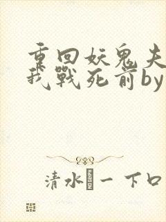 重回妖鬼夫君为我战死前by松庭