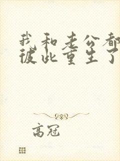 我和老公都明白彼此重生了