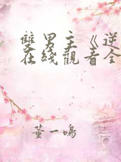 双男主《逆爱》在线观看全集电视剧