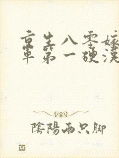 重生八零嫁给全军第一硬汉手机版