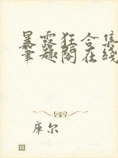 暴露狂合集by笔趣阁在线阅读免费阅读