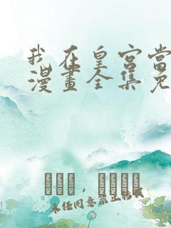 我在皇宫当巨巨漫画全集免费阅读