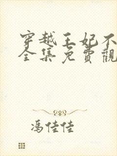 穿越王妃不好惹全集免费观看