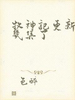 牧神记更新到第几集了