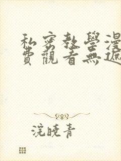 私密教学漫画免费观看无遮挡删减