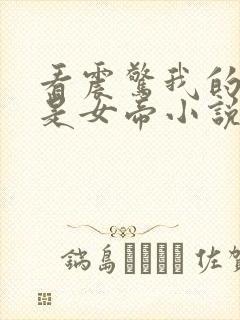 看震惊我的徒弟是女帝小说