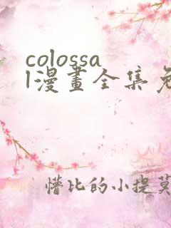 colossal漫画全集免费阅读韩漫