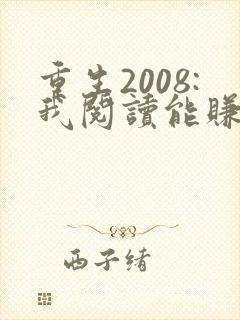 重生2008:我阅读能赚钱完整阅读