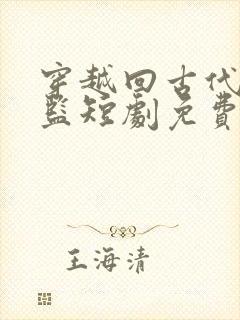 穿越回古代当太监短剧免费