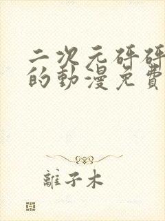 二次元砰砰砰砰的动漫免费看