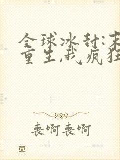 全球冰封:末世重生,我疯狂囤物资小说版