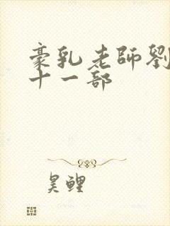 豪乳老师刘艳第十一部