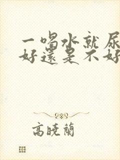 一喝水就尿多肾好还是不好