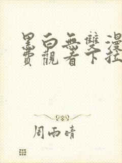 黑白无双漫画免费观看下拉式