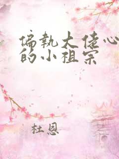 偏执大佬心尖上的小祖宗