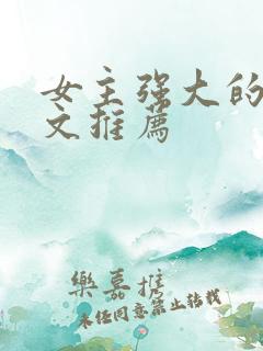 女主强大的穿越文推荐