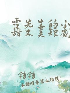 霍先生的小祖宗甜又美短剧全集观看