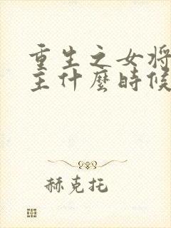 重生之女将星男主什么时候知道女主前世