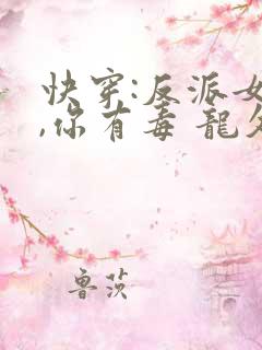 快穿:反派女配,你有毒 龙久爷