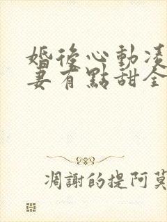 婚后心动凌总追妻有点甜全文在线阅读