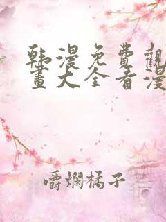 韩漫免费观看漫画大全看漫画下拉式