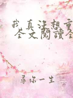 我真没想重生啊 全文阅读全文