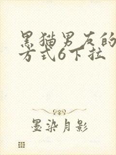 黑猫男友的疼爱方式6下拉