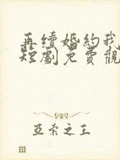 再续婚约我嫁了短剧免费观看