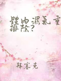 体内湿气重如何排除?